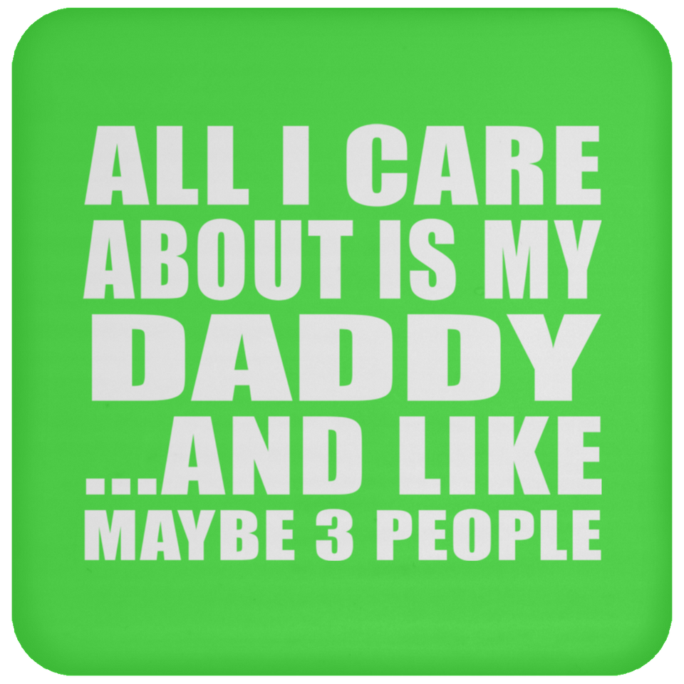 All I Care About Is My Daddy - Drink Coaster