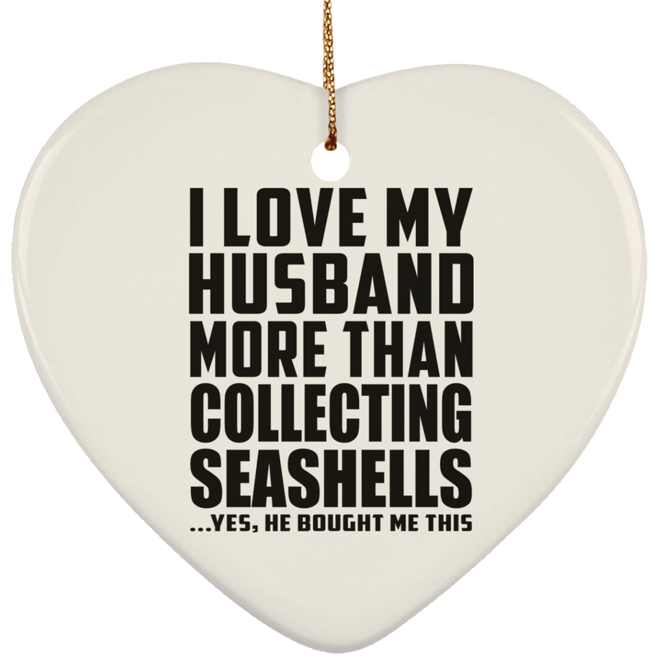 I Love My Husband More Than Collecting Seashells - Heart Ornament