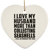 I Love My Husband More Than Collecting Seashells - Heart Ornament