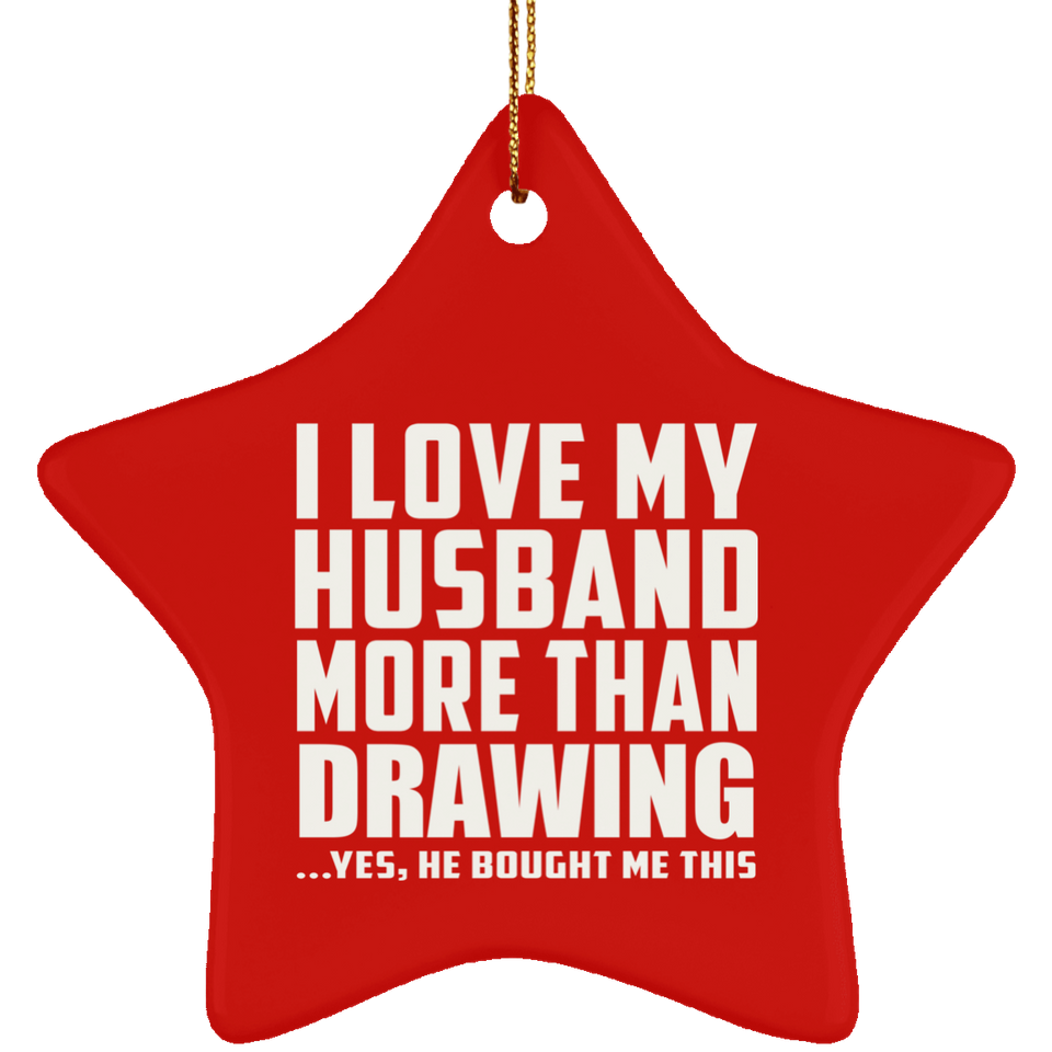 I Love My Husband More Than Drawing - Star Ornament