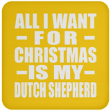 All I Want For Christmas Is My Dutch Shepherd - Coaster