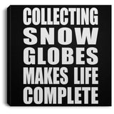 Collecting Snow Globes Makes Life Complete - Canvas Square