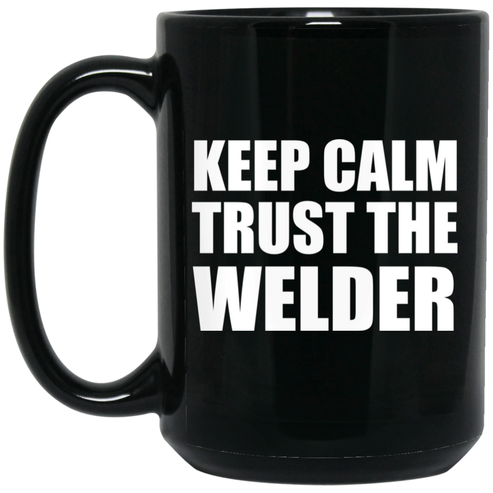 Keep Calm and Trust The Welder - 15oz Coffee Mug Black