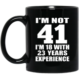 41st Birthday I'm Not 41 I'm 18 With 23 Years Experience - 11oz Coffee Mug Black