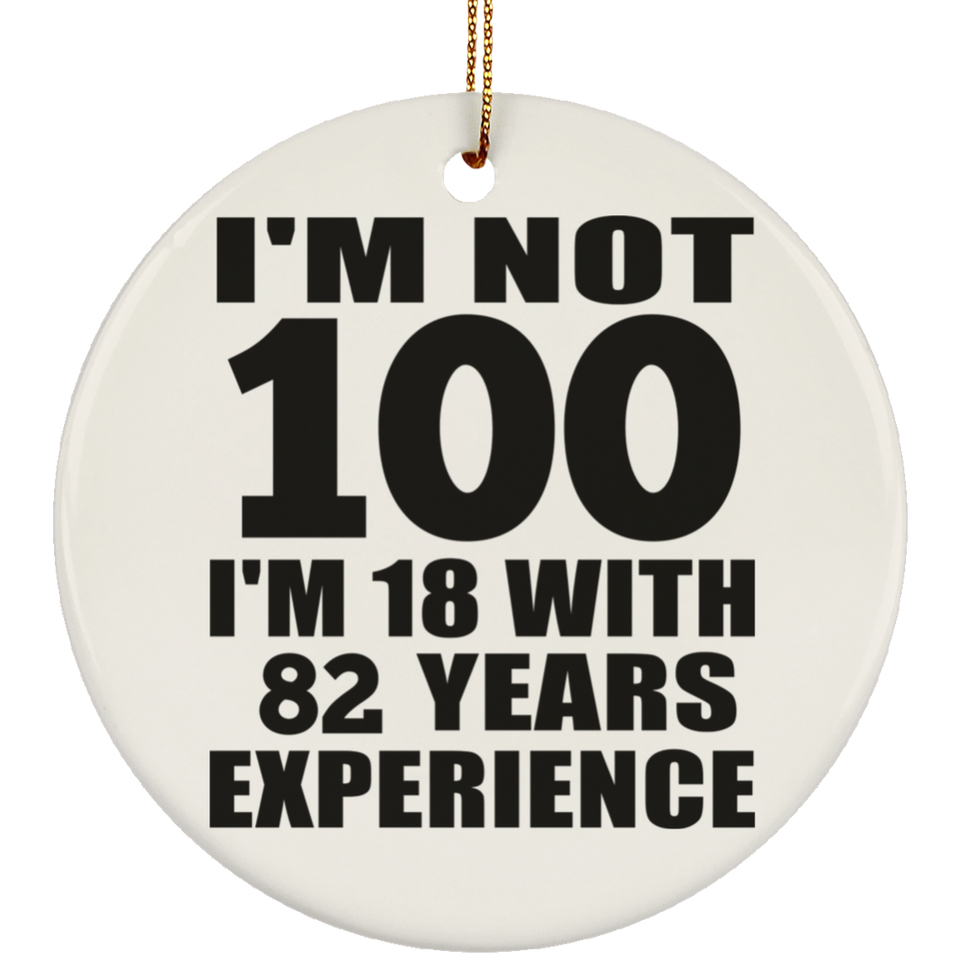 100th Birthday I'm Not 100 I'm 18 With 82 Years Experience - Circle Ornament
