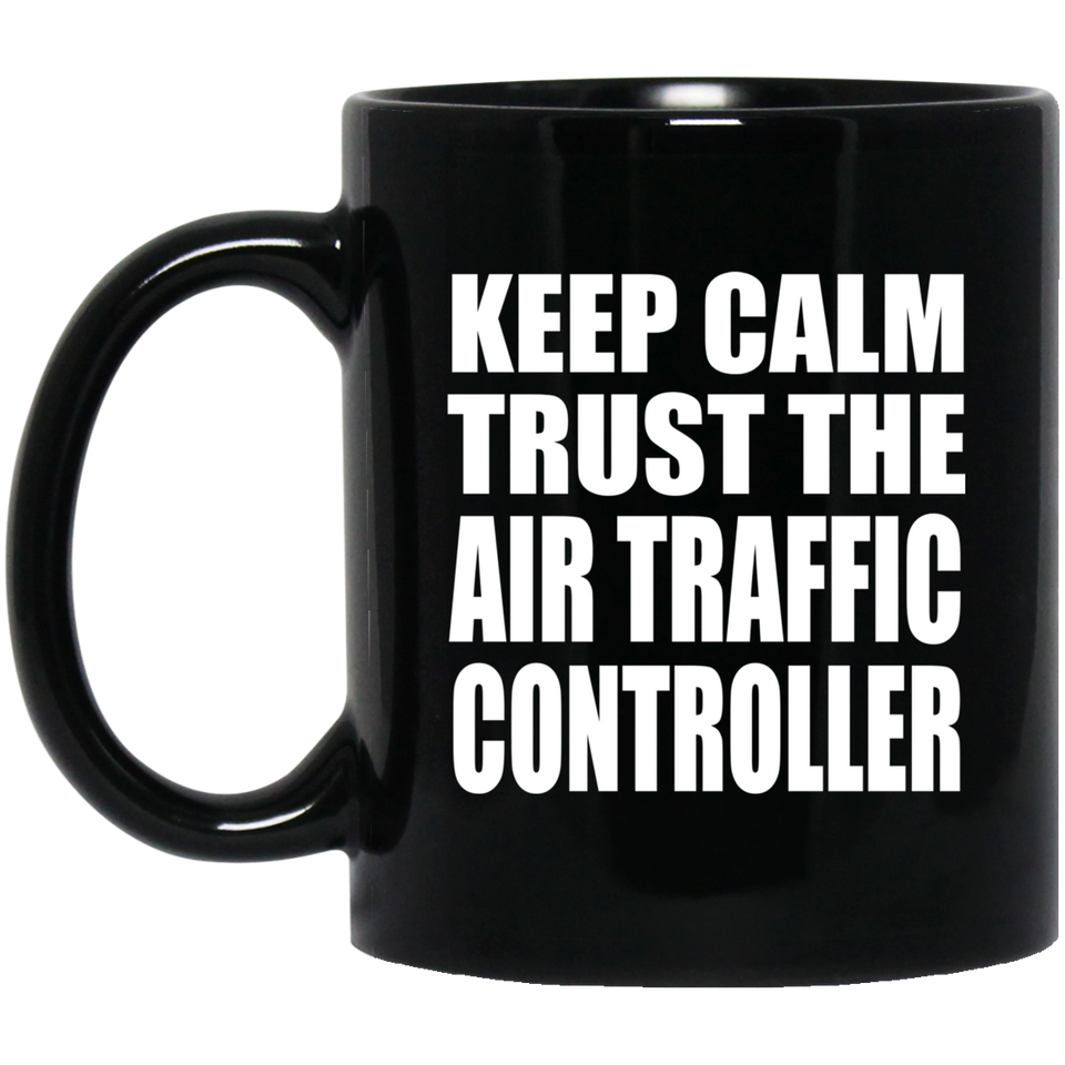 Keep Calm and Trust The Air Traffic Controller - 11oz Coffee Mug Black