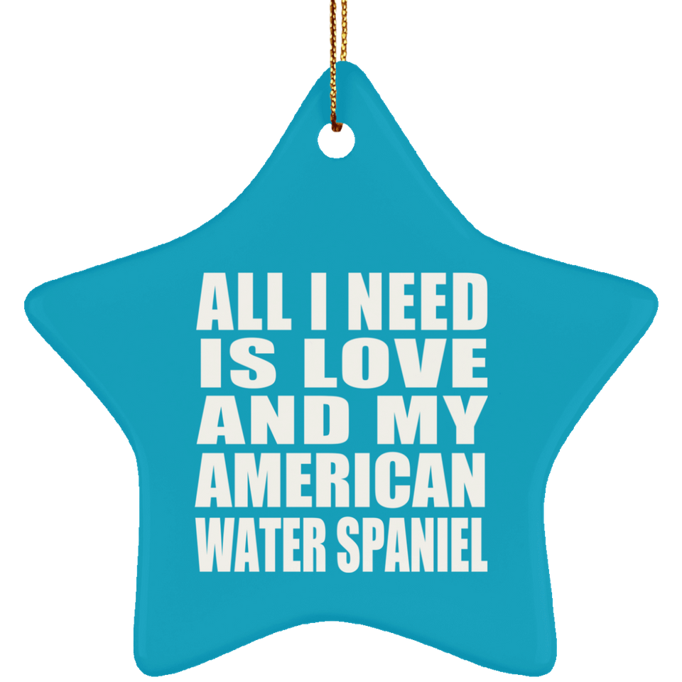 All I Need Is Love And My American Water Spaniel - Star Ornament