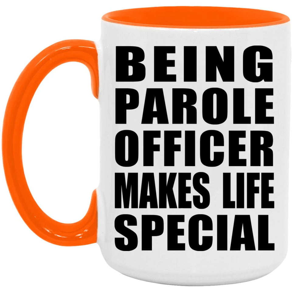 Being Parole Officer Makes Life Special - 15oz Accent Mug Orange