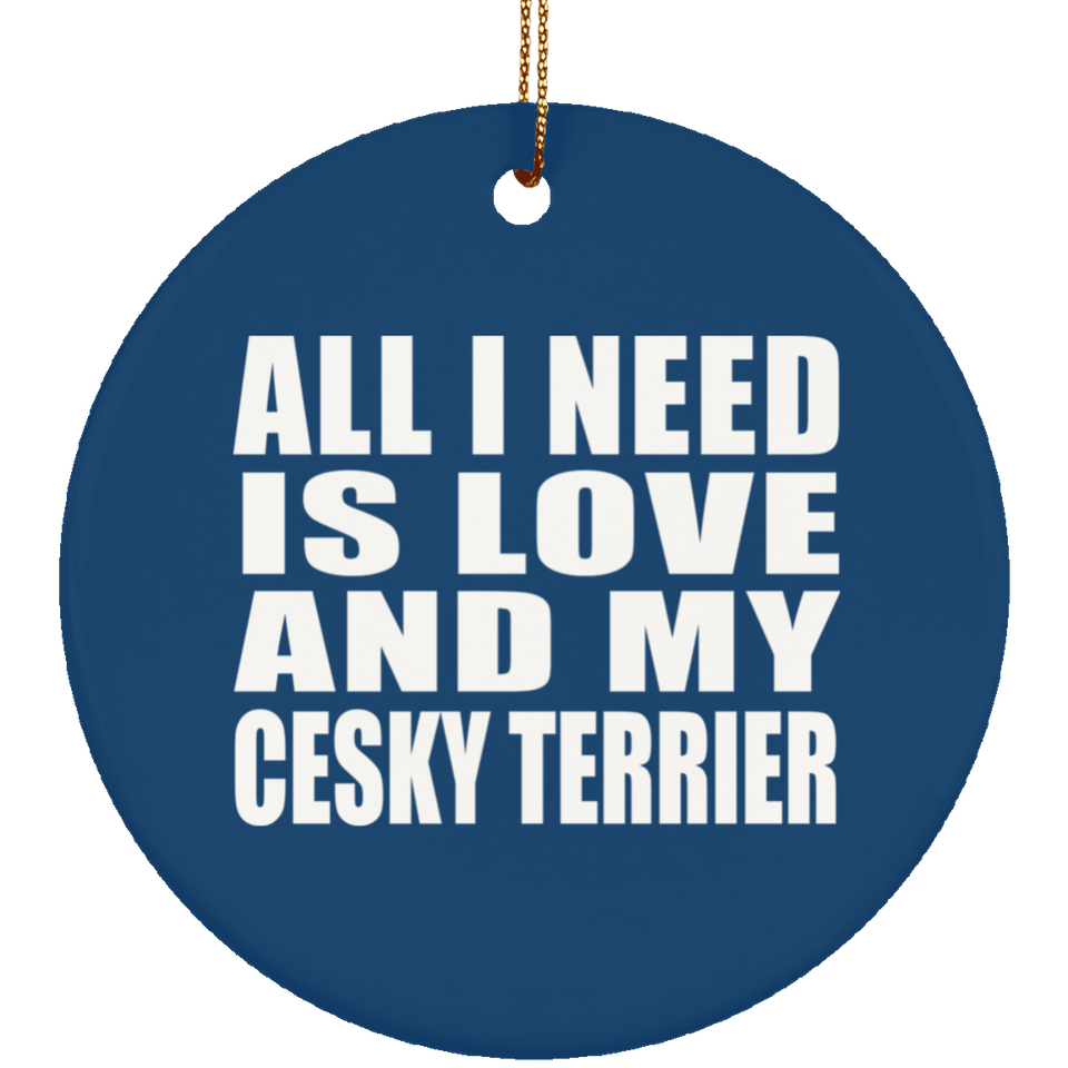 All I Need Is Love And My Cesky Terrier - Circle Ornament