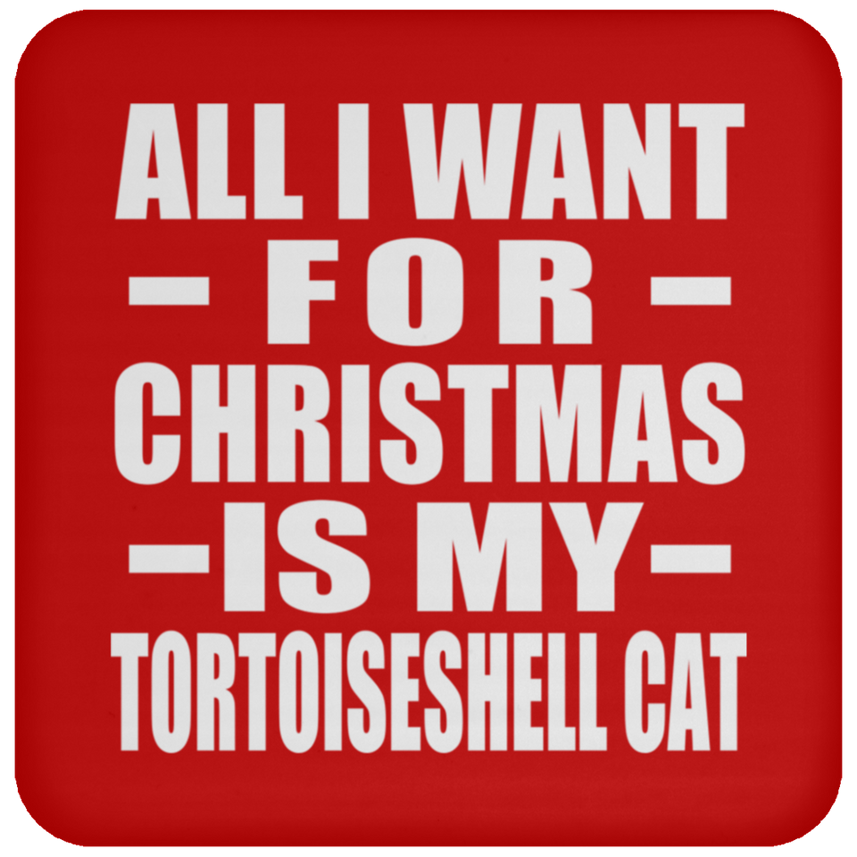 All I Want For Christmas Is My Tortoiseshell Cat - Coaster
