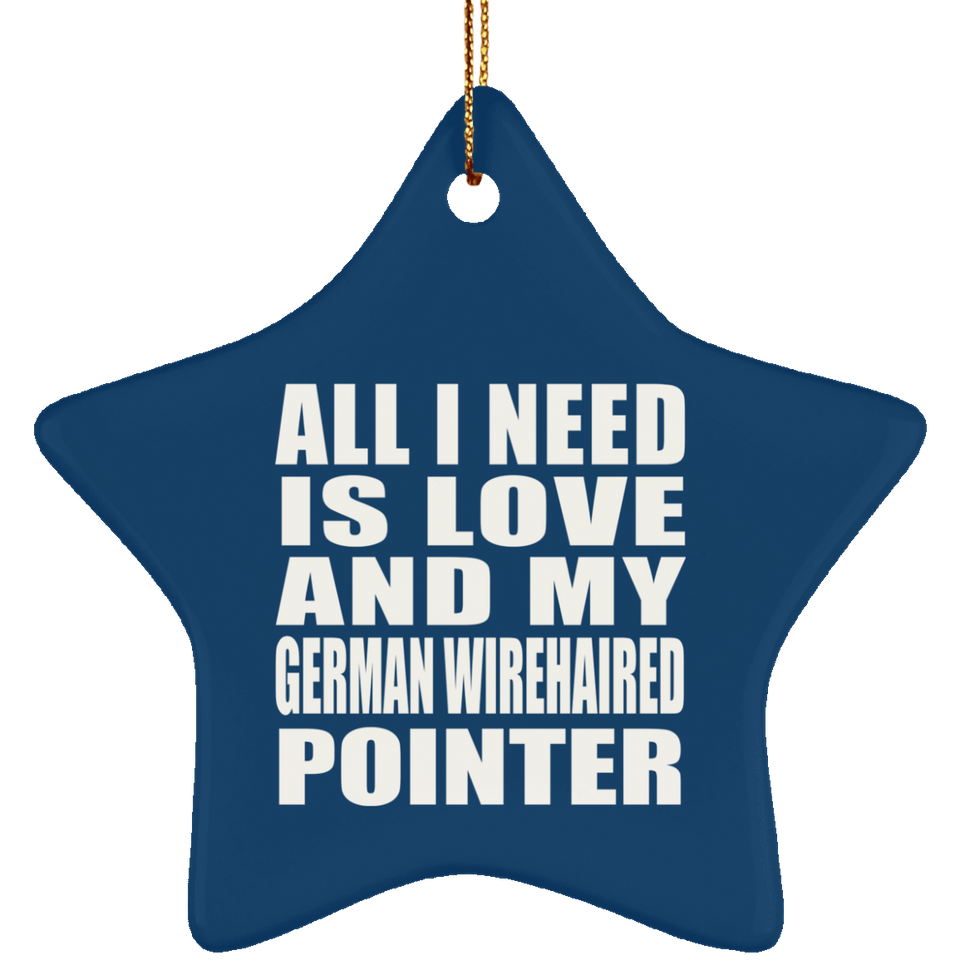 All I Need Is Love And My German Wirehaired Pointer - Star Ornament
