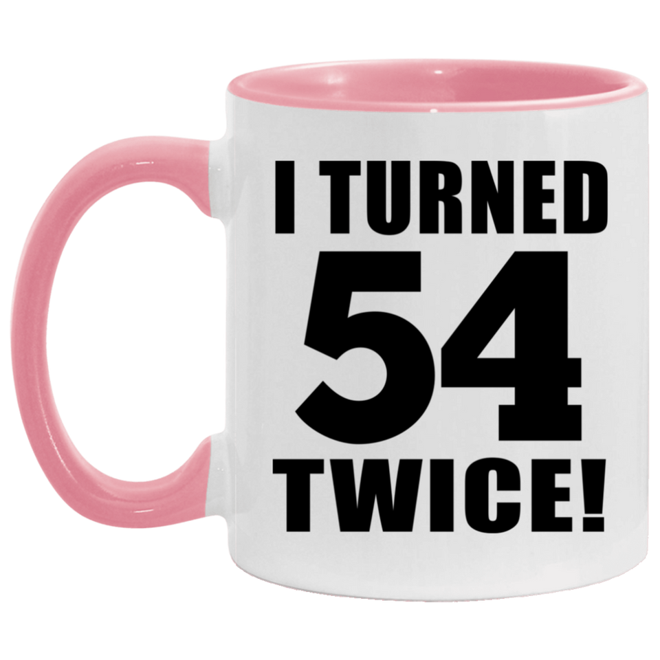 108th Birthday I Turned 54 Twice - 11oz Accent Mug Pink