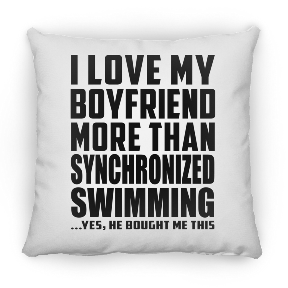 I Love My Boyfriend More Than Synchronized Swimming - Throw Pillow