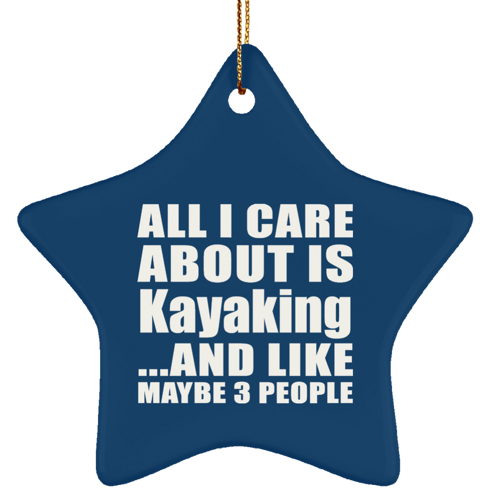 All I Care About Is Kayaking - Star Ornament