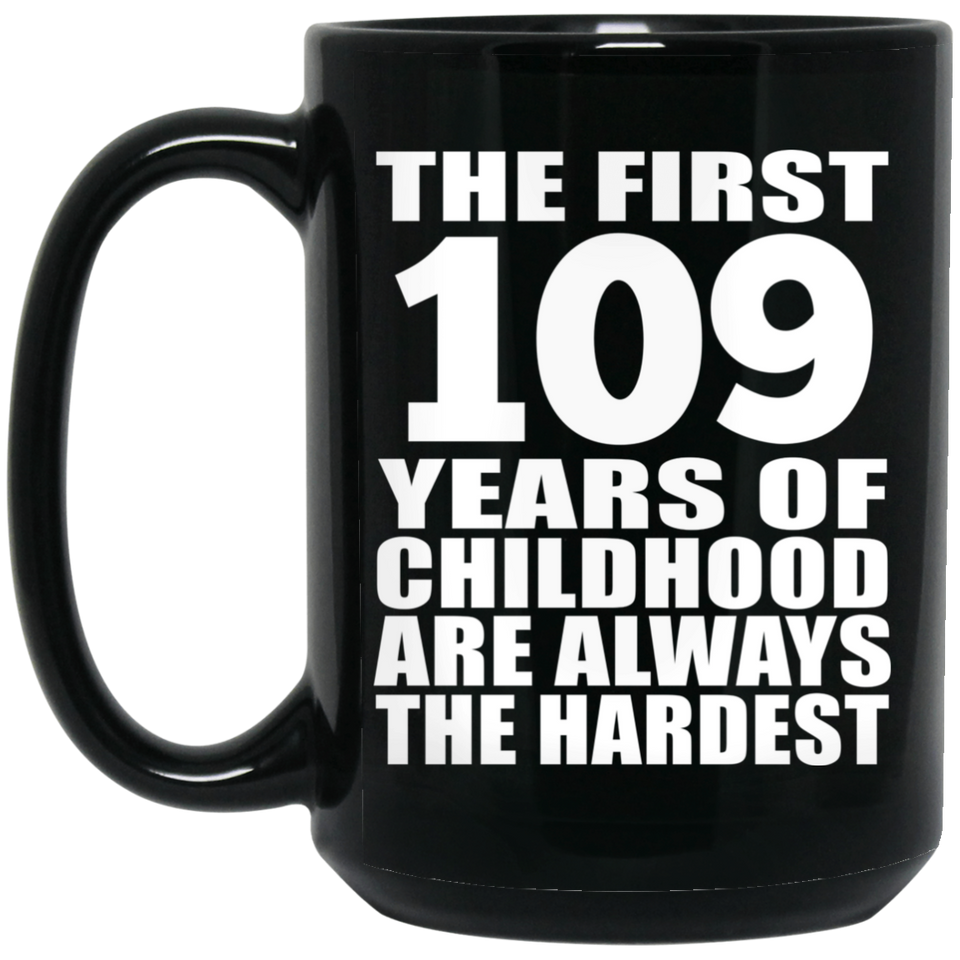109th Birthday First 109 Years of Childhood Are The Hardest - 15oz Coffee Mug Black