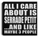 All I Care About Is Serrade Petit - Canvas Square