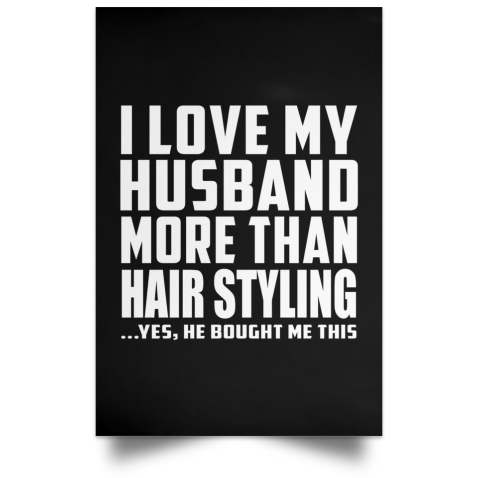 I Love My Husband More Than Hair Styling - Poster Portrait