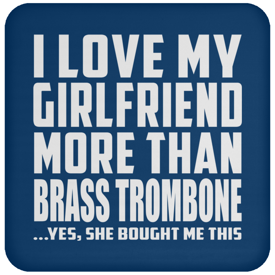 I Love My Girlfriend More Than Brass Trombone - Drink Coaster