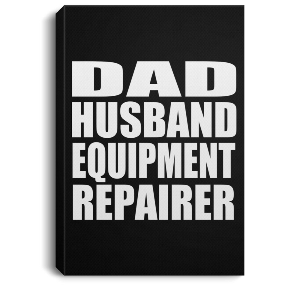 Dad Husband Equipment Repairer - Canvas Portrait