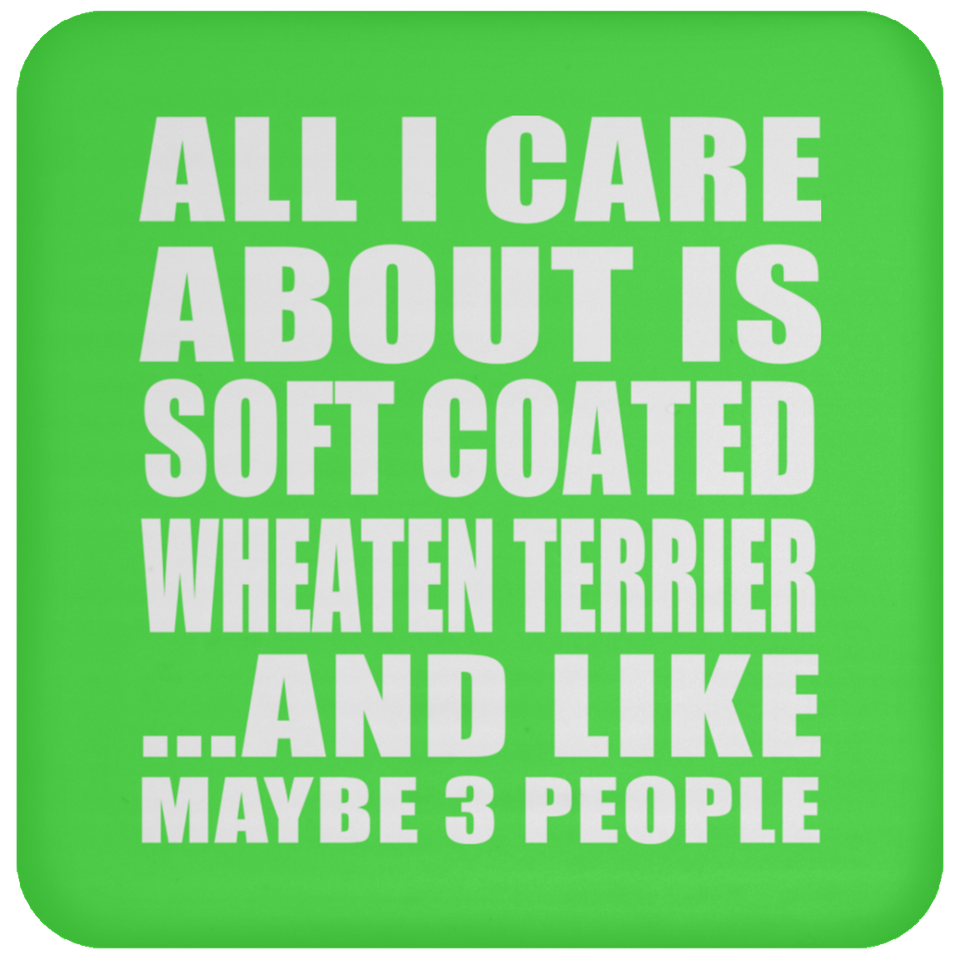 All I Care About Is Soft Coated Wheaten Terrier - Drink Coaster