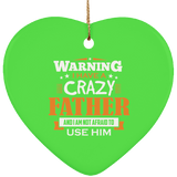Warning I Have A Crazy Father & I Am Not Afraid To Use Him - Heart Ornament