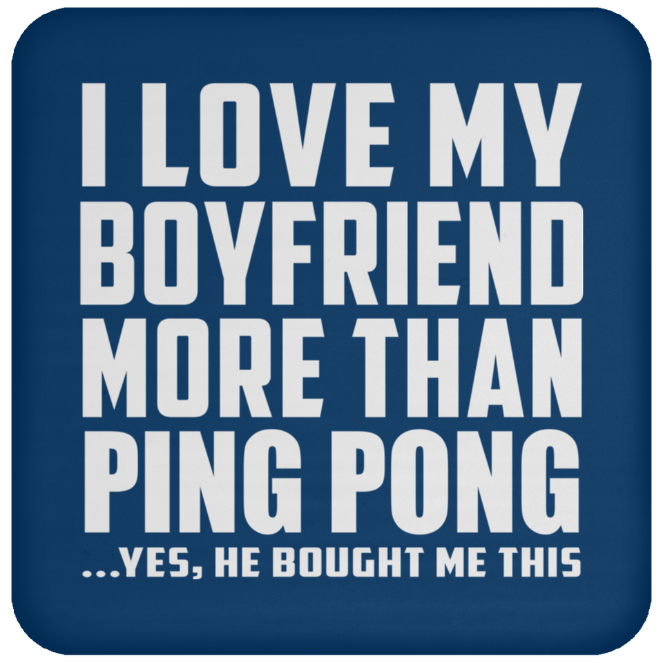I Love My Boyfriend More Than Ping Pong - Drink Coaster