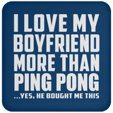 I Love My Boyfriend More Than Ping Pong - Drink Coaster