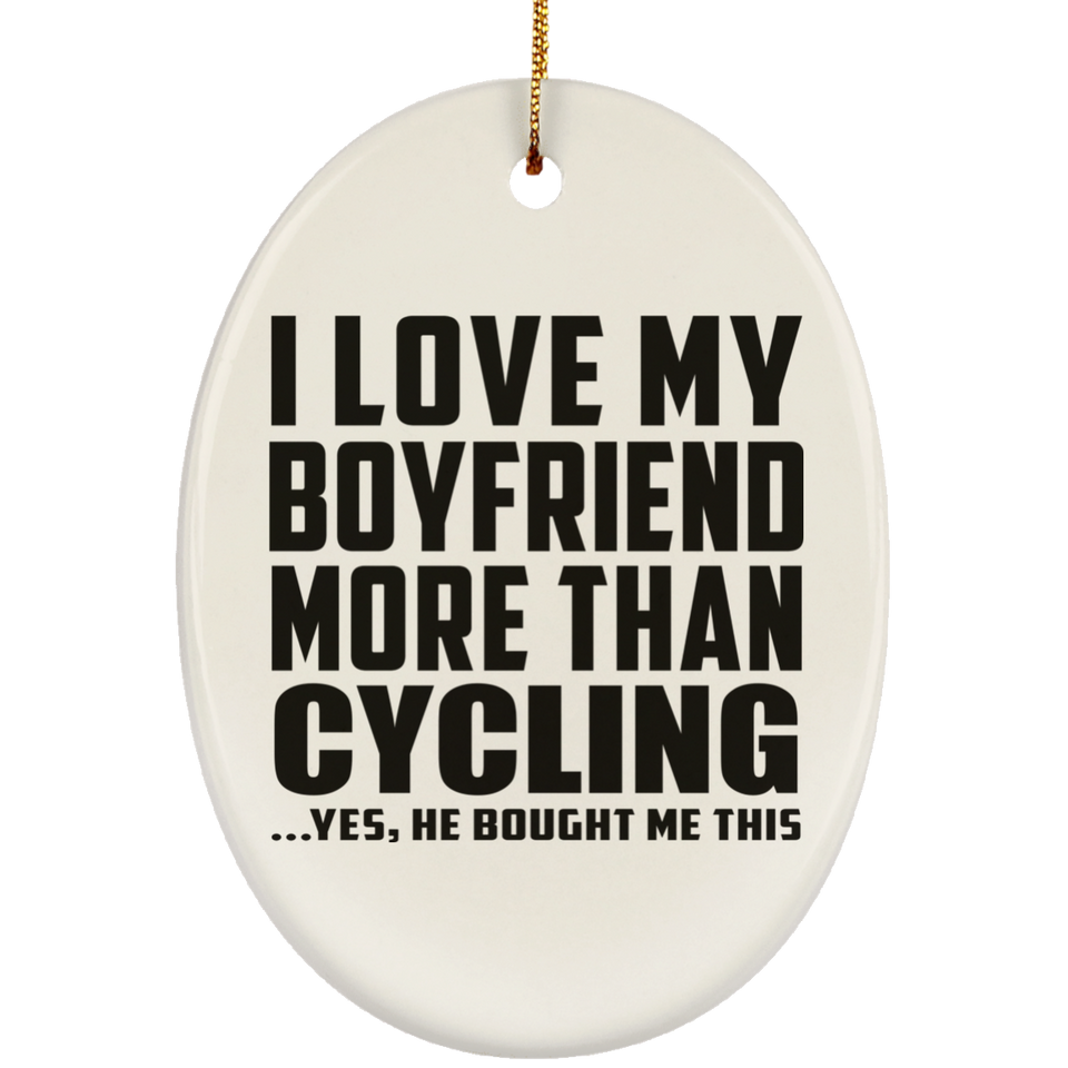 I Love My Boyfriend More Than Cycling - Oval Ornament