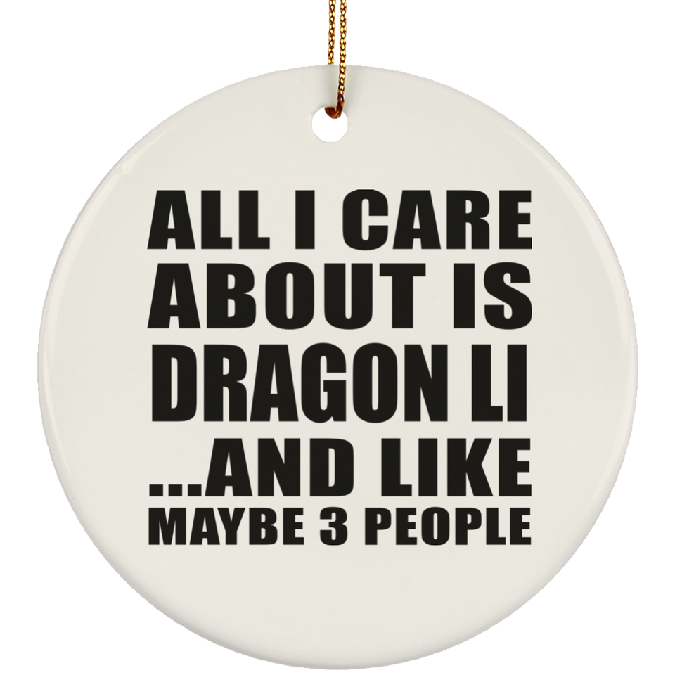 All I Care About Is Dragon Li - Circle Ornament