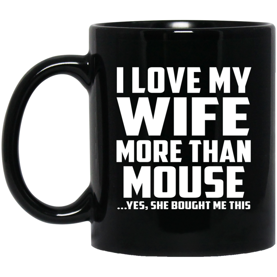 I Love My Wife More Than Mouse - 11 Oz Coffee Mug Black