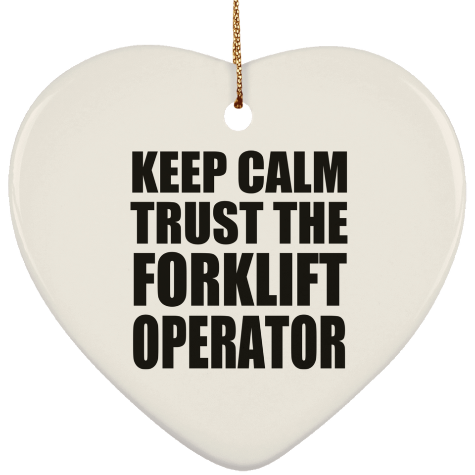 Keep Calm and Trust The Forklift Operator - Heart Ornament