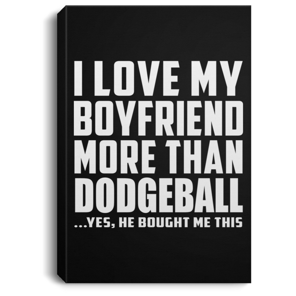 I Love My Boyfriend More Than Dodgeball - Canvas Portrait