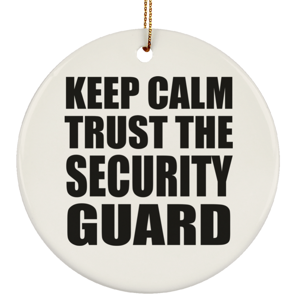 Keep Calm and Trust The Security Guard - Circle Ornament