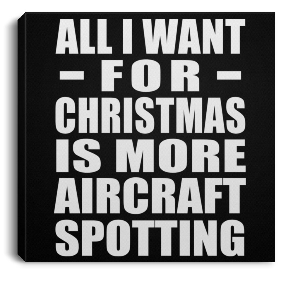 All I Want For Christmas Is More Aircraft Spotting - Canvas Square