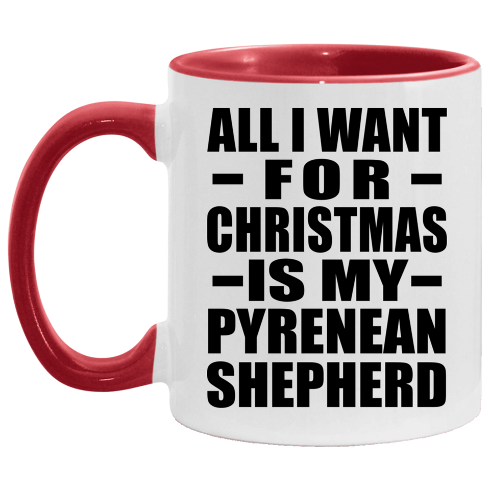 All I Want For Christmas Is My Pyrenean Shepherd - 11oz Accent Mug Red