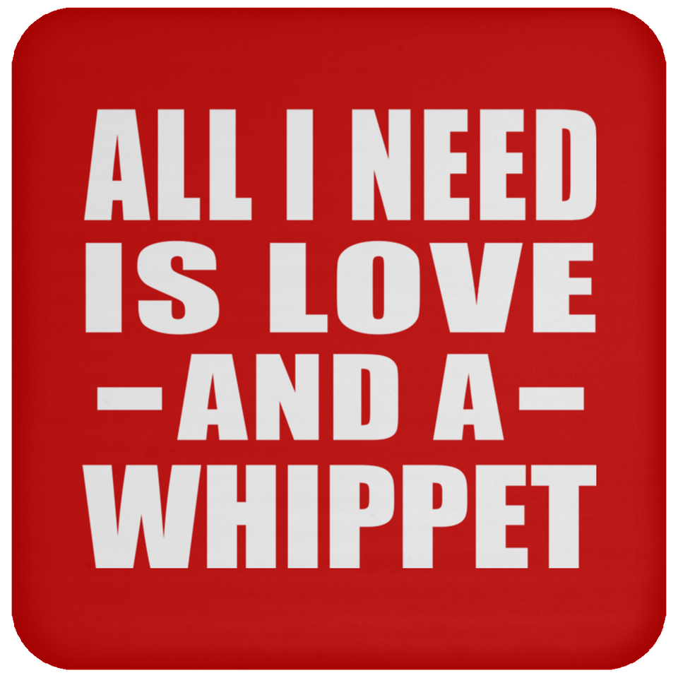 All I Need Is Love And A Whippet - Drink Coaster