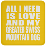All I Need Is Love And My Greater Swiss Mountain Dog - Drink Coaster