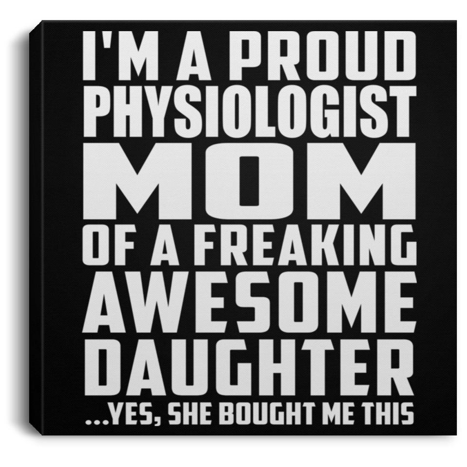 Proud Physiologist Mom Of Awesome Daughter - Canvas Square