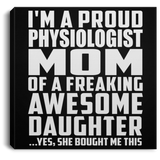 Proud Physiologist Mom Of Awesome Daughter - Canvas Square