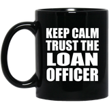 Keep Calm and Trust The Loan Officer - 11oz Coffee Mug Black