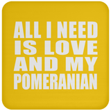 All I Need Is Love And My Pomeranian - Drink Coaster