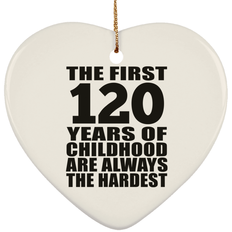 120th Birthday First 120 Years of Childhood Are The Hardest - Heart Ornament