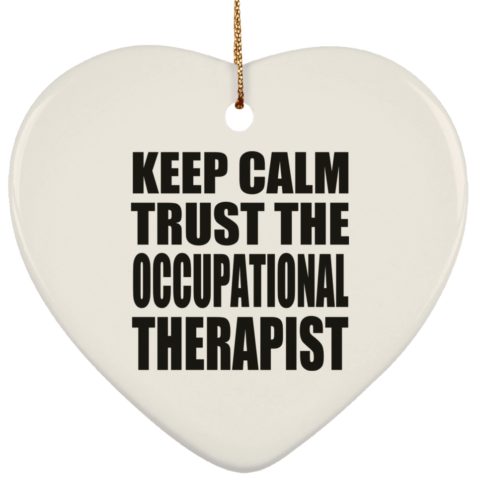Keep Calm and Trust The Occupational Therapist - Heart Ornament