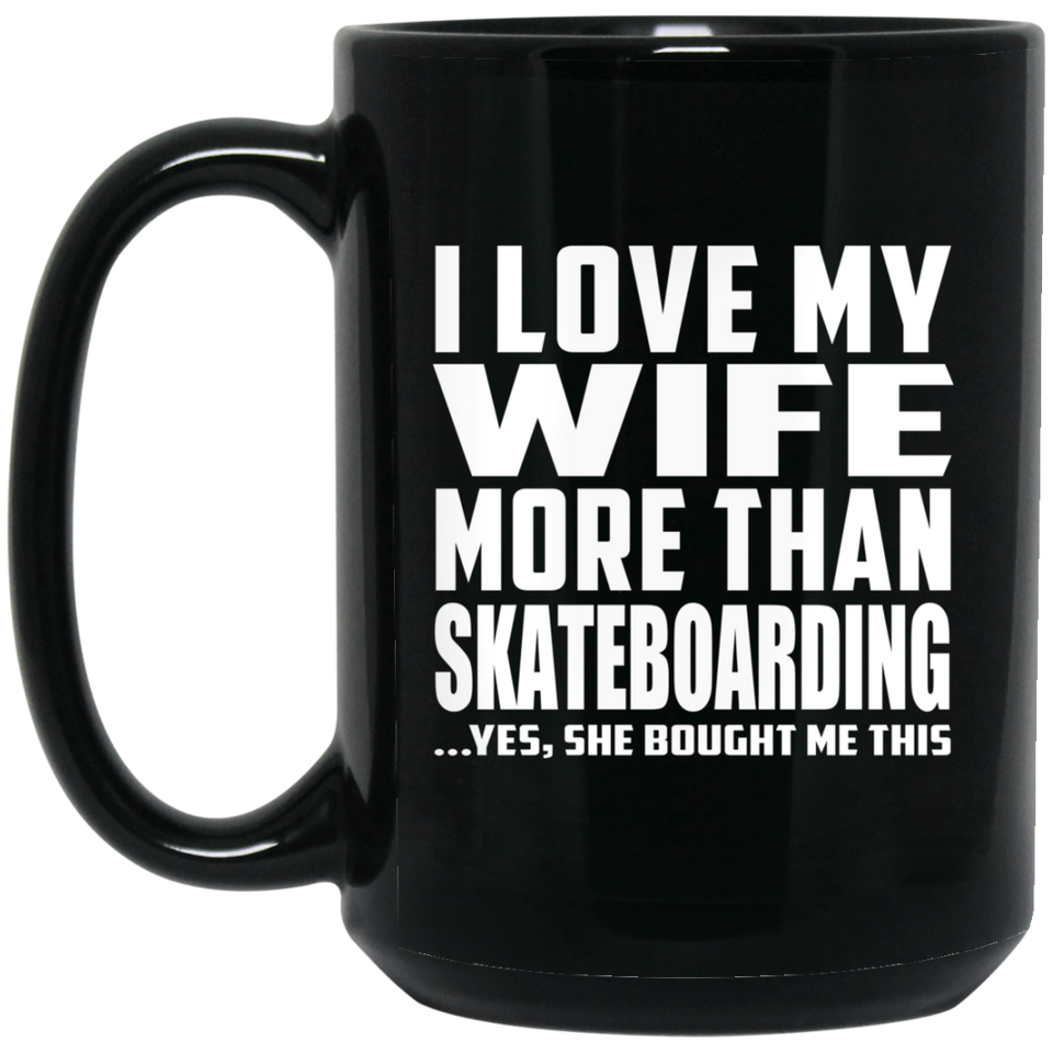 I Love My Wife More Than Skateboarding - 15 Oz Coffee Mug Black