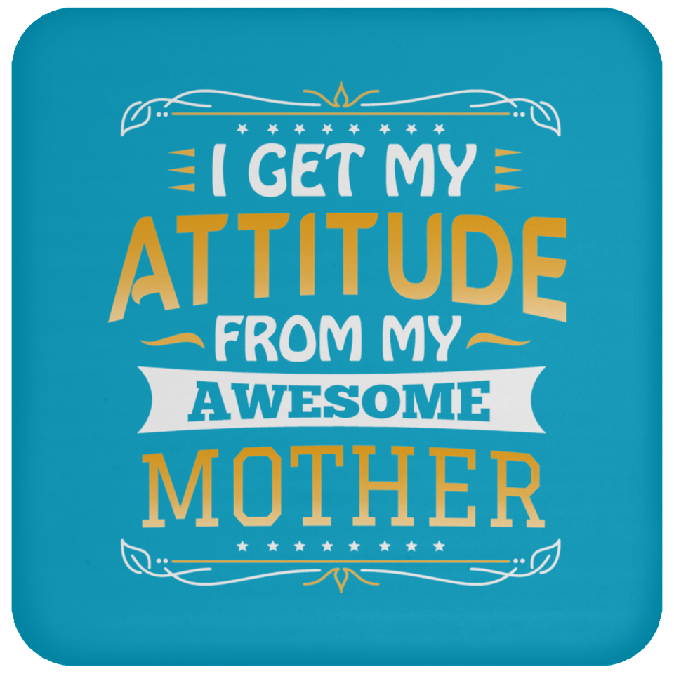 I Get My Attitude From My Awesome Mother - Drink Coaster