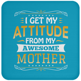 I Get My Attitude From My Awesome Mother - Drink Coaster