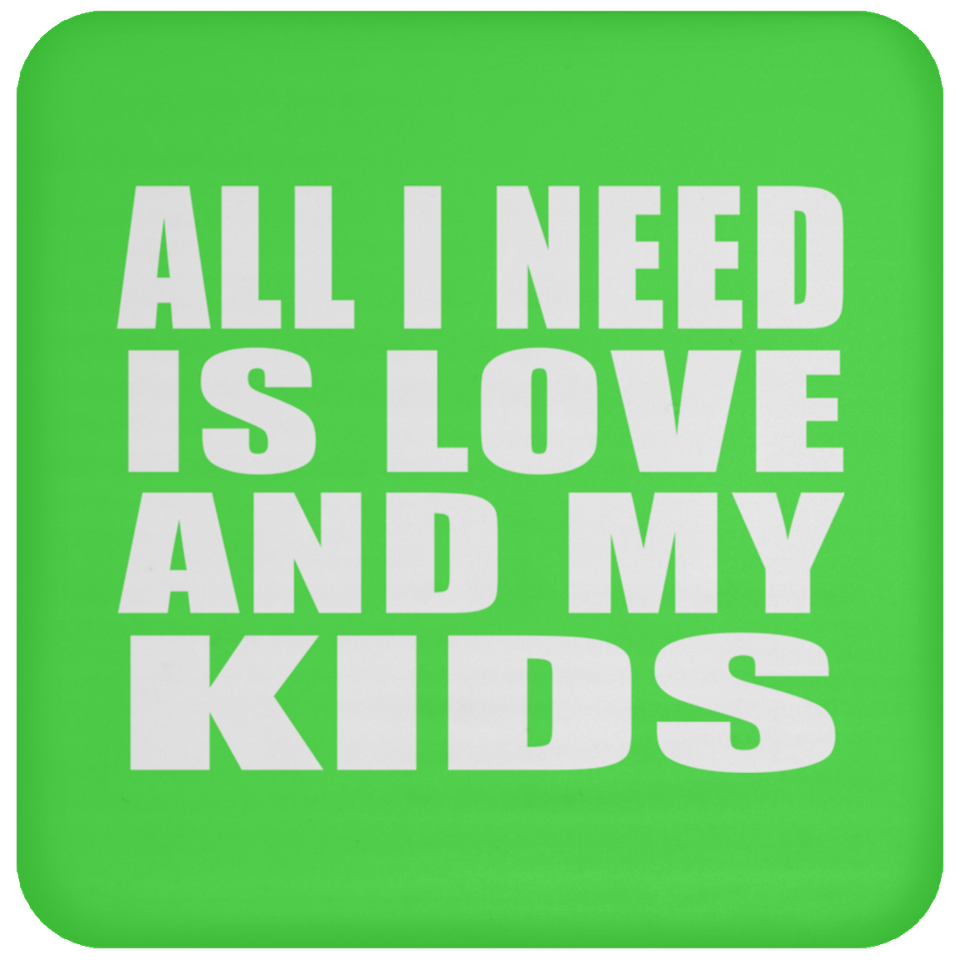 All I Need Is Love And My Kids - Drink Coaster