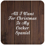 All I Want For Christmas Is My Cocker Spaniel - Drink Coaster D