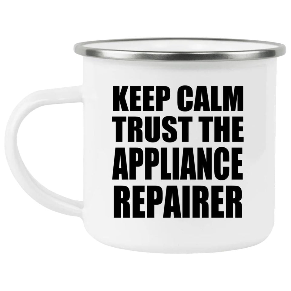 Keep Calm and Trust The Appliance Repairer - 12oz Camping Mug