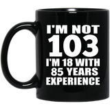 103rd Birthday I'm Not 103 I'm 18 With 85 Years Experience - 11oz Coffee Mug Black